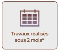 Travaux réalisés sous 2 mois*